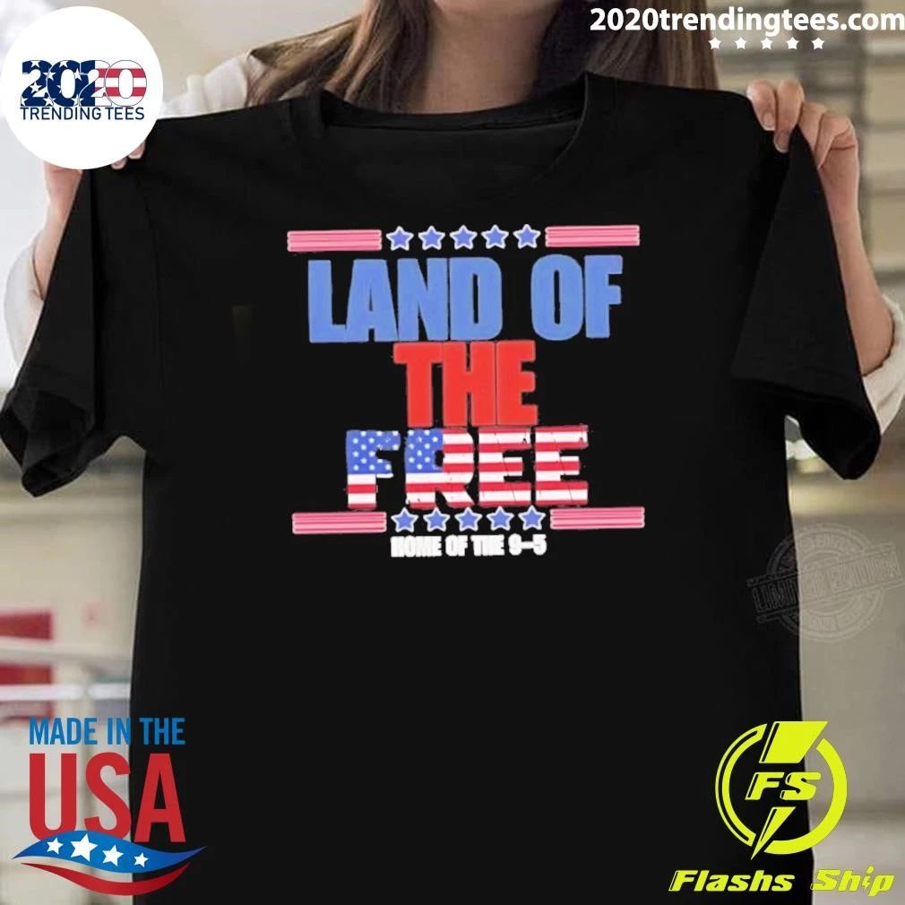 Land Of The Free Home Of The 9-5 Shirt