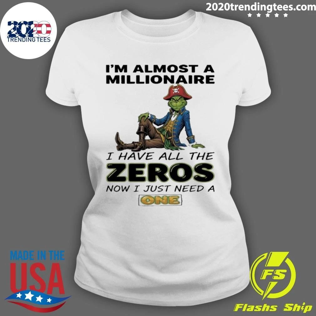 Grinch I’m Almost A Millionaire I Have All The Zeros Now I Just Need A One Circle Shirt