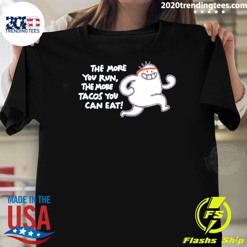 The More You Run The More Tacos Your Can Eat Shirt