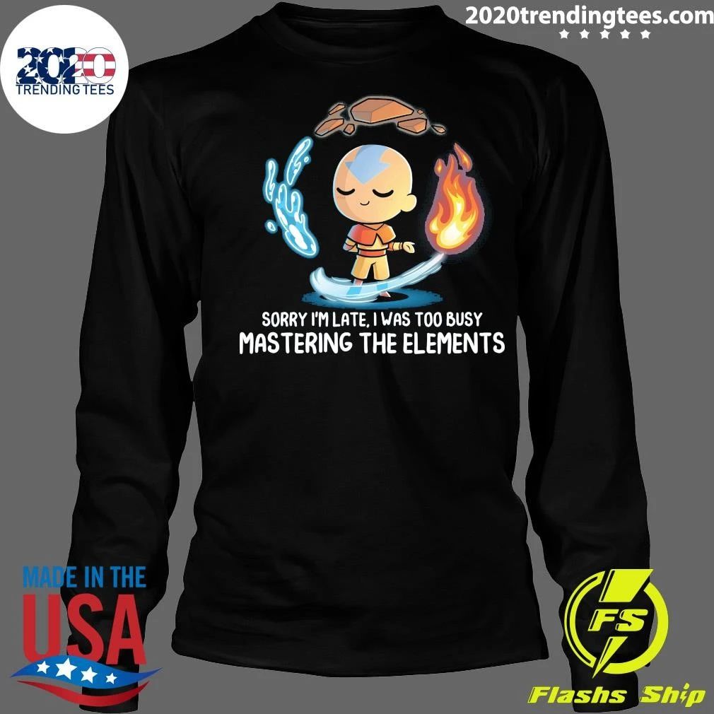 Sorry I’m Late, I Was Too Busy Mastering The Elements Shirt