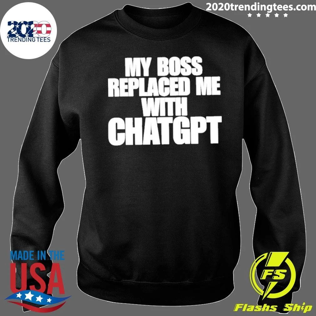 My Boss Replaced Me With Chatgpt Shirt