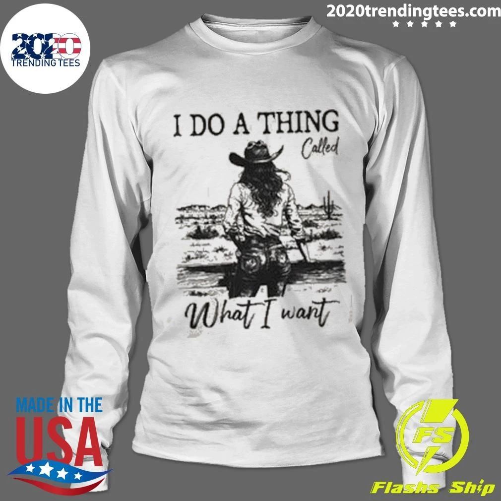I Do A Thing Called What I Want Cowgirl Shirt