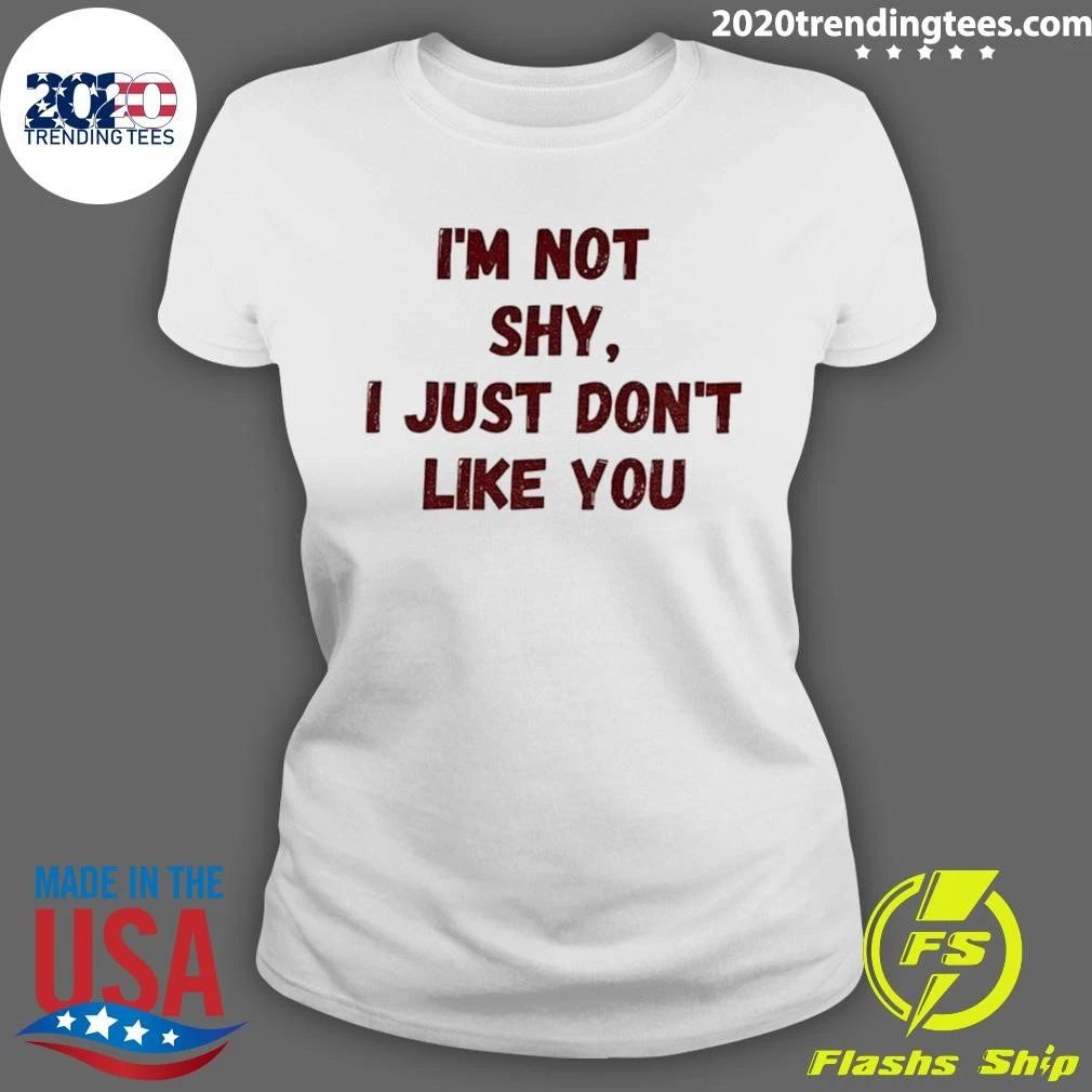 I’m Not Shy I Just Don’t Like You Shirt