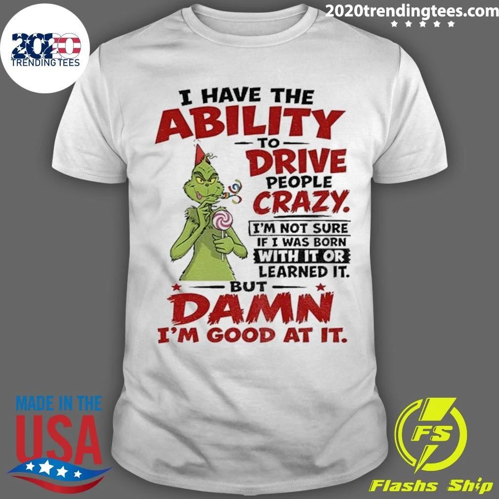 Grinch I Have The Ability To Drive People Crazy Shirt