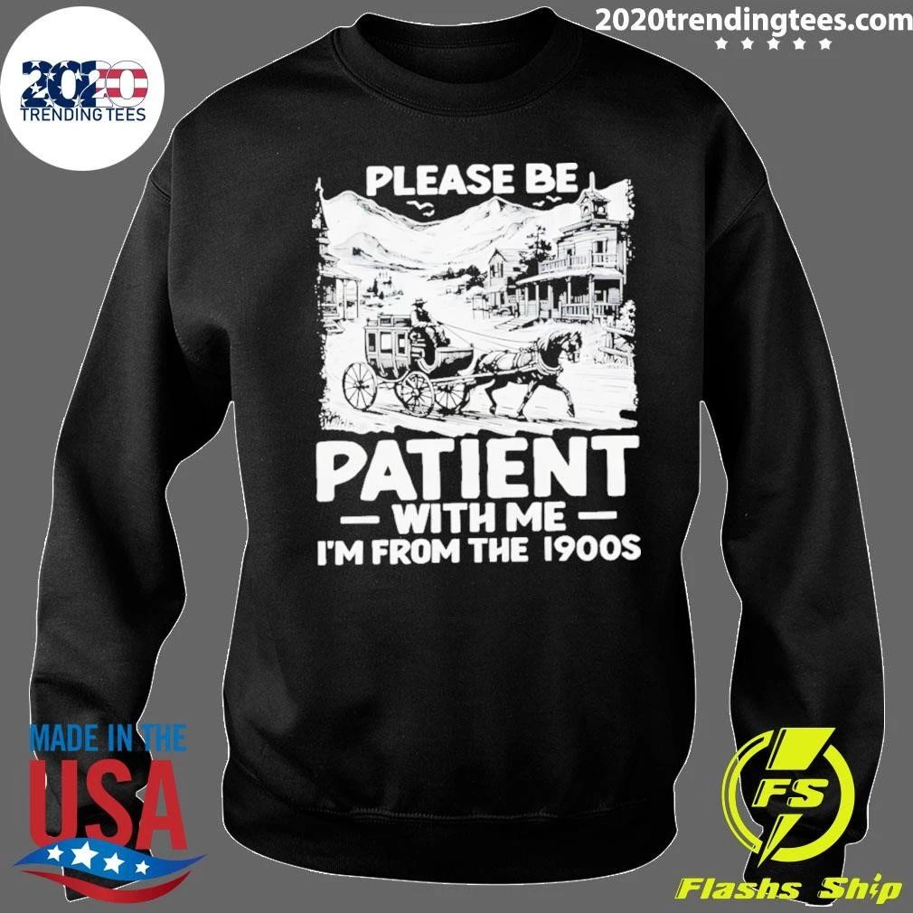 Please Be Patient With Me I’m From The 1900s Shirt