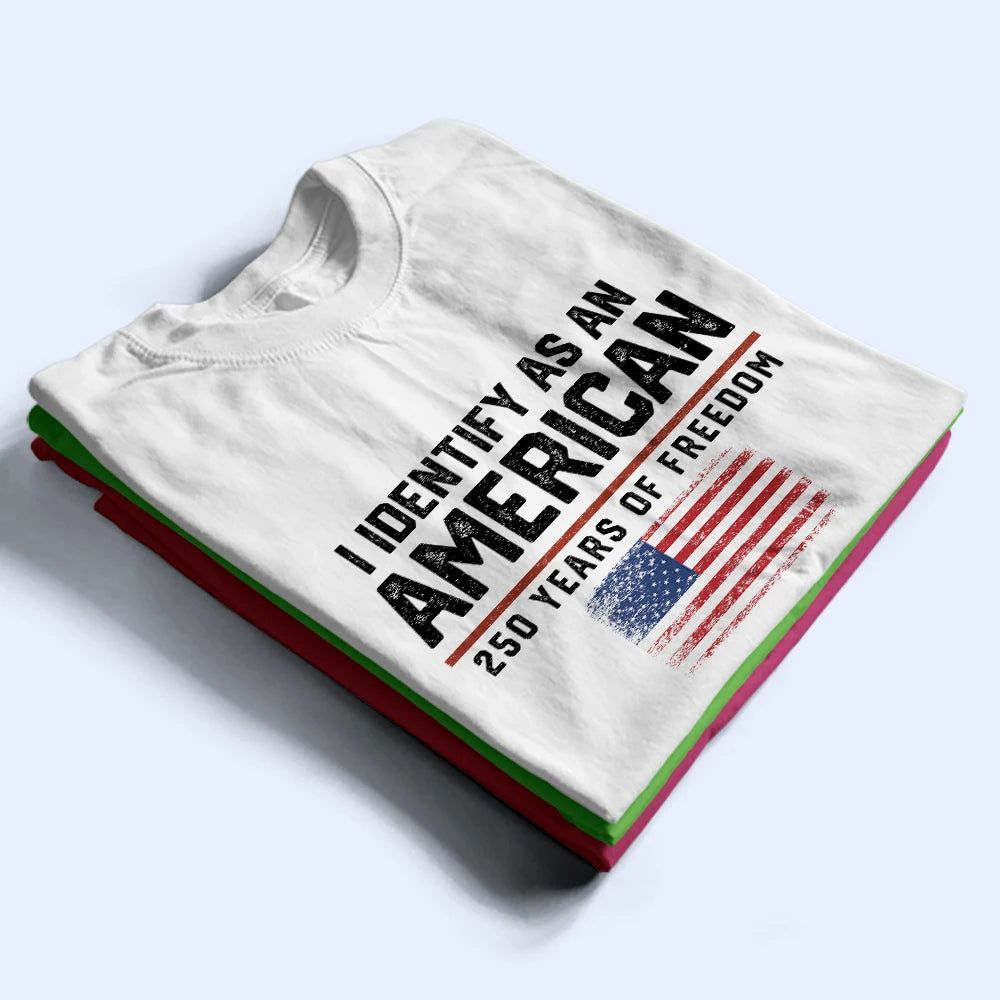 I Identify As An American 250 Years Of Freedom - Personalized T Shirt