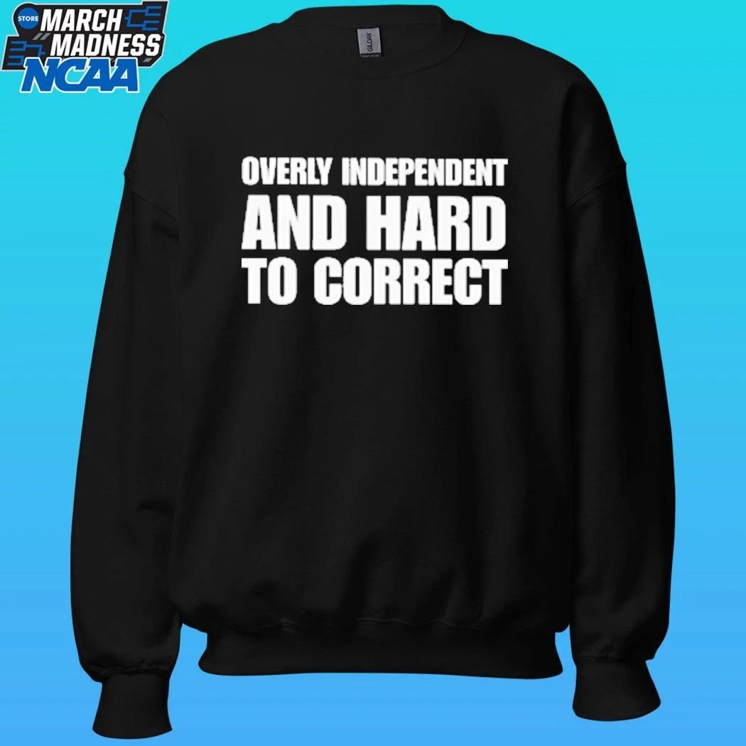 Overly Independent And Hard To Correct Shirt