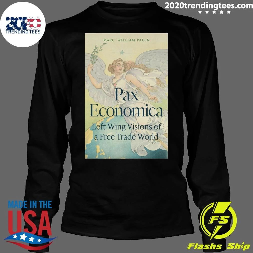 Marc-William Palen Pax Economica Left-Wing Visions Of A Free Trade World Tee Shirt