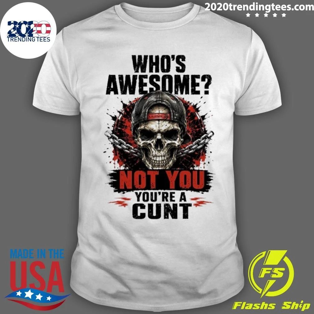 Skull and Chains Tee Who’s Awesome Not You You’re a Cunt Shirt