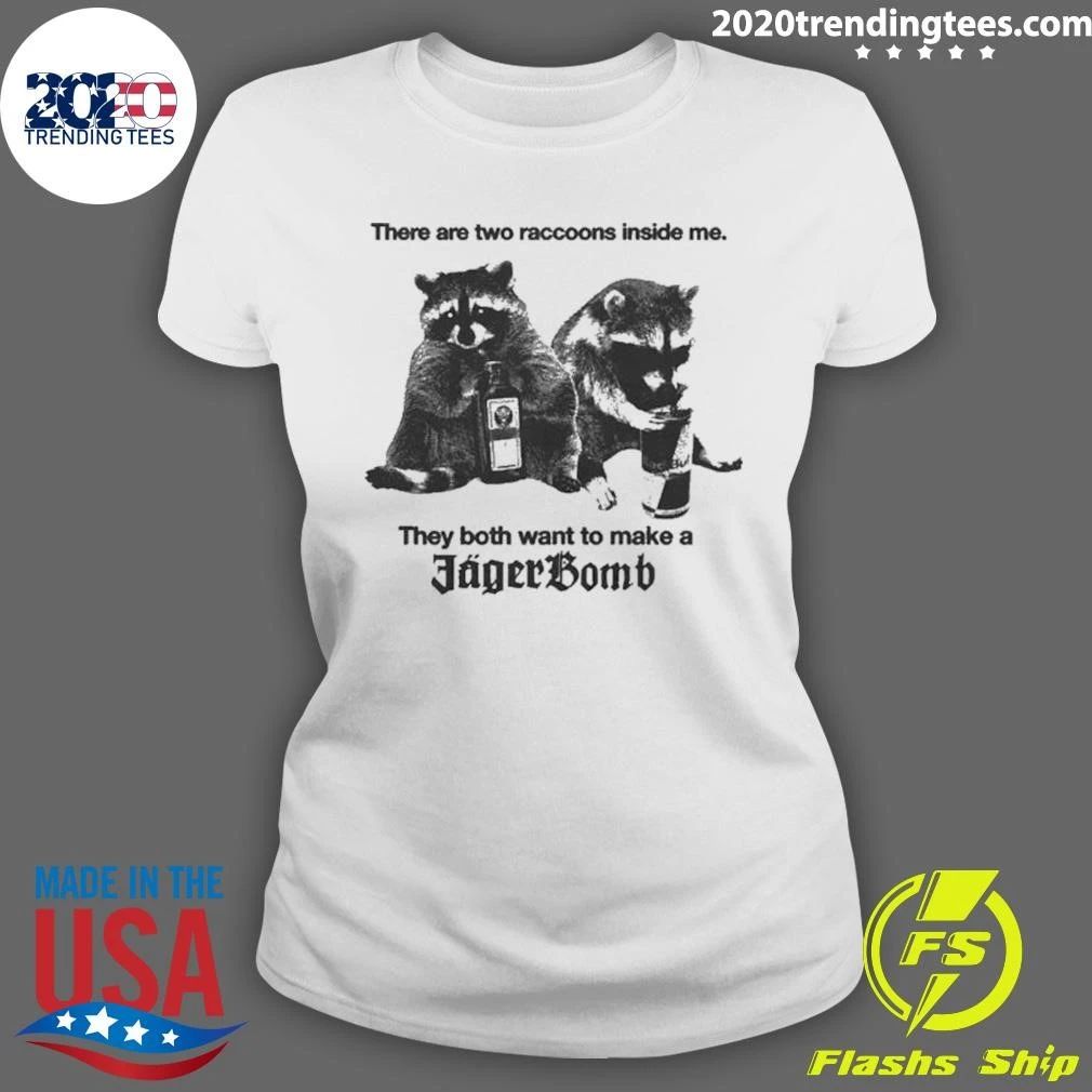 There Are Two Raccoons Inside Me They Both Want To Make A Jagerbomb Shirt