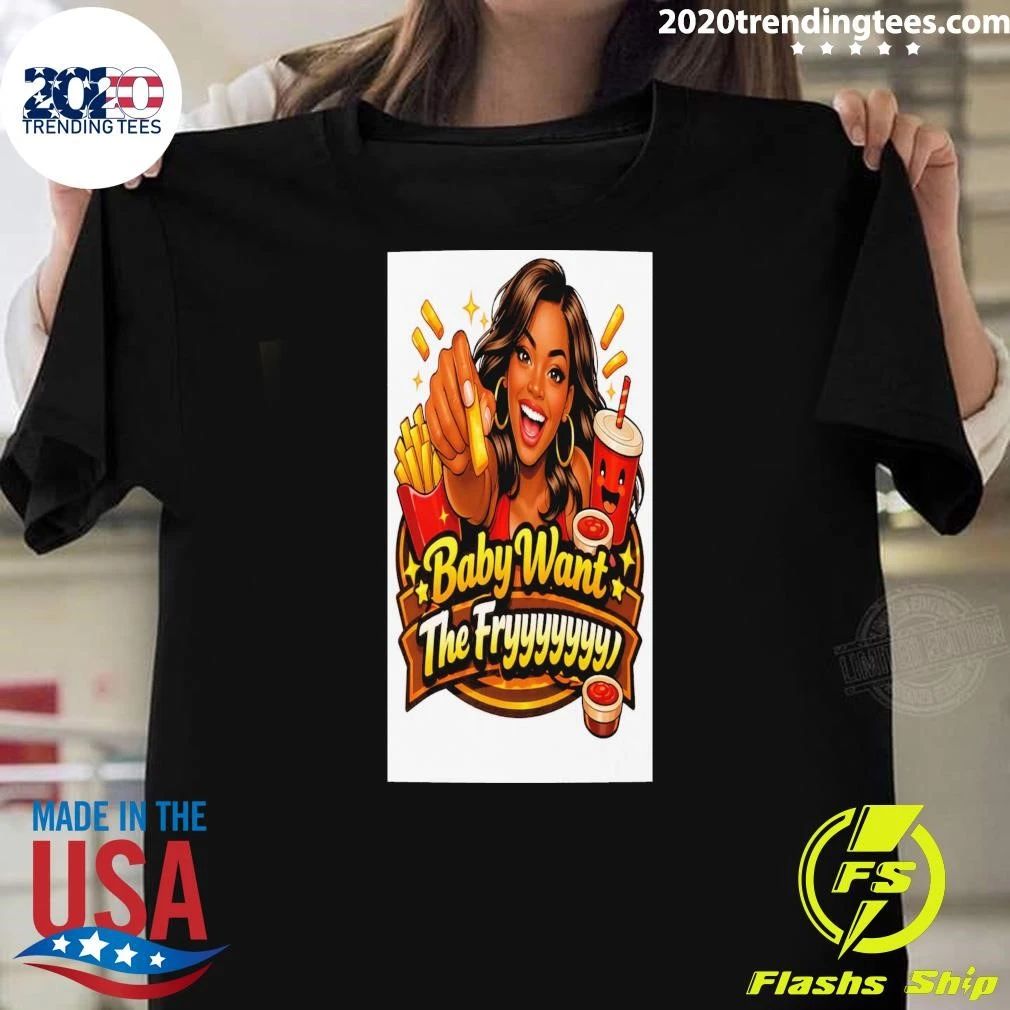 Baby Want The Fry Version 1 Shirt