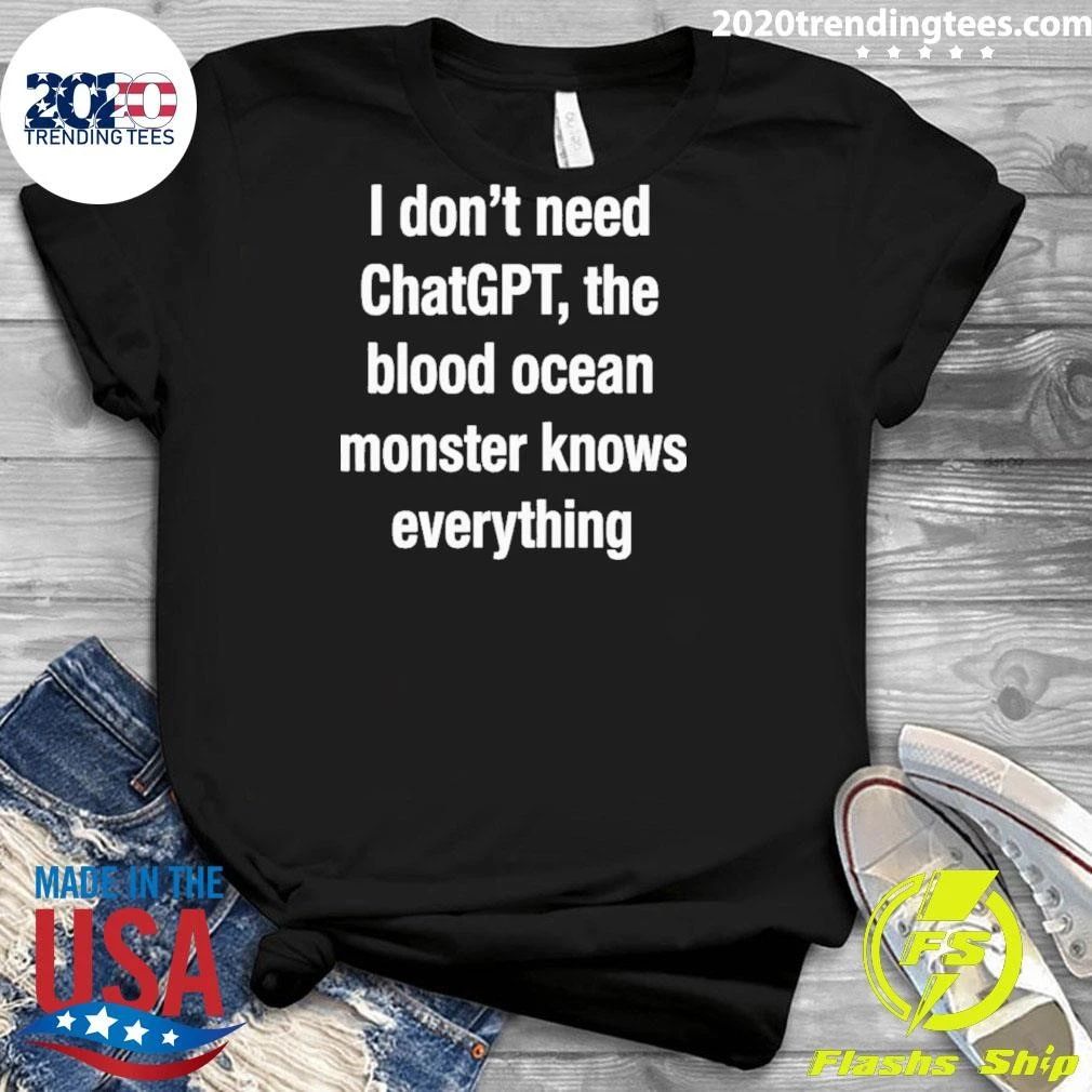 I Don’t Need ChatGPT The Blood Ocean Monster Knows Everything Shirt