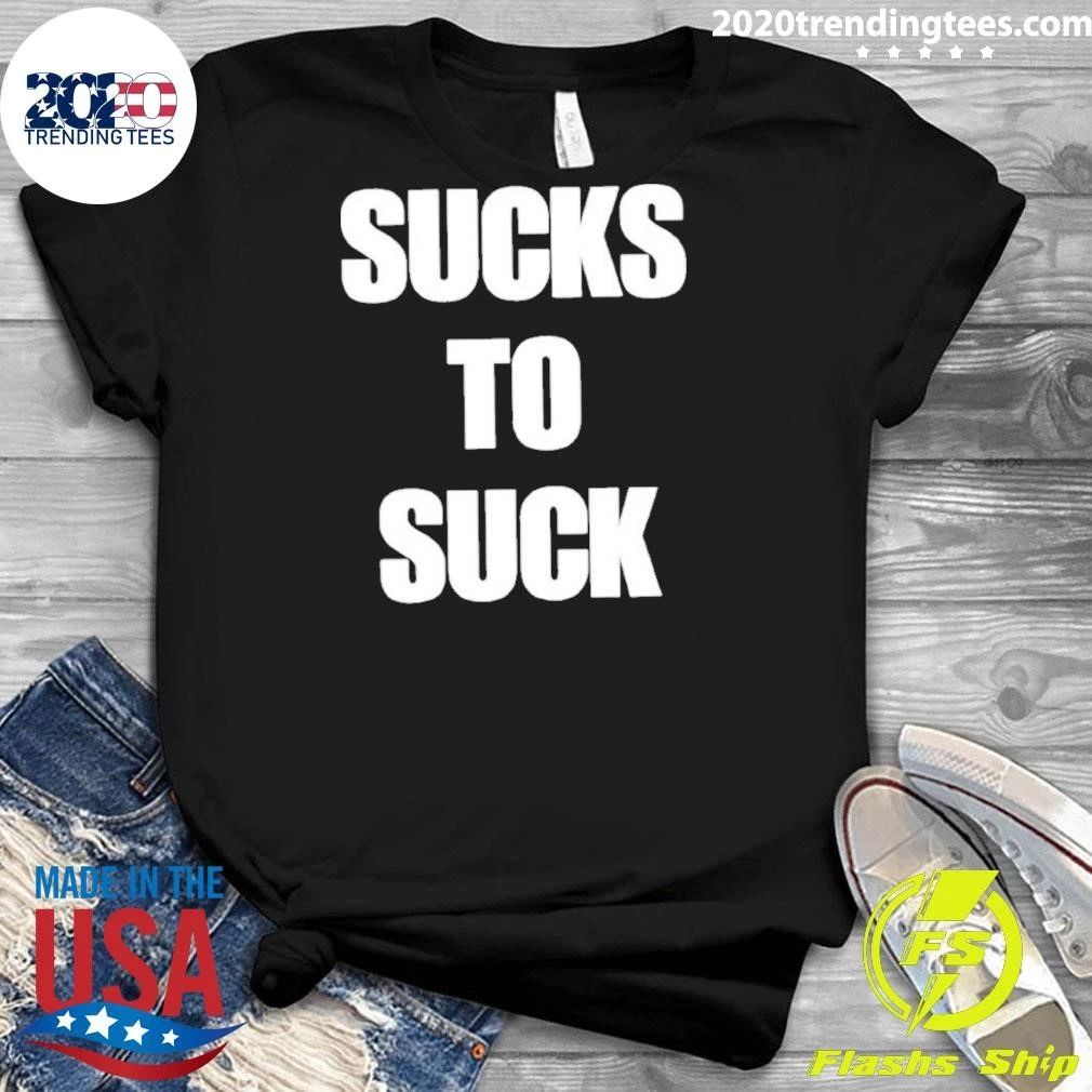 Sucks To Suck Shirt