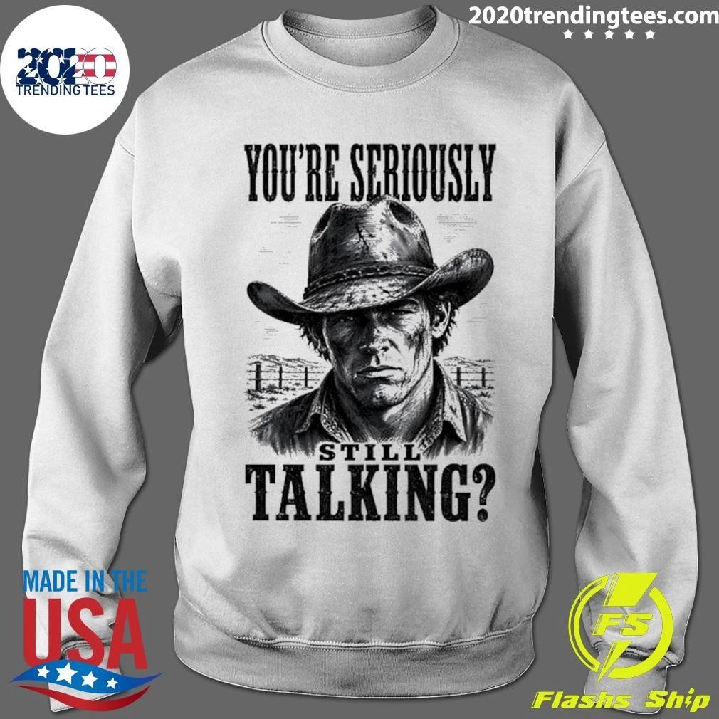 You’re Seriously Still Talking Cowboy Shirt