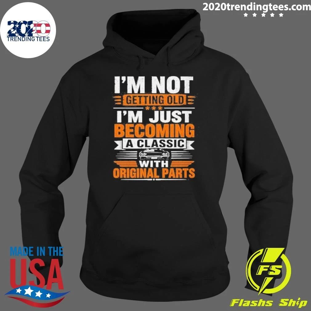 I’m Not Getting Olde I’m Just Becoming A Classic With Original Parts Shirt
