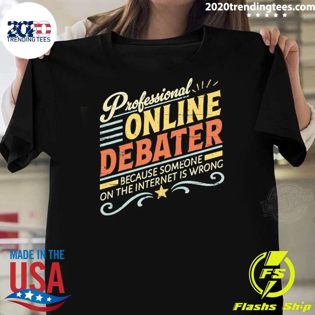 Professional Online Debater Because Someone On The Internet Is Wrong Shirt