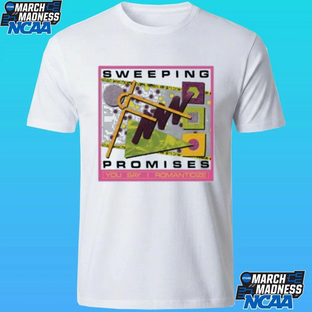 Sweeping Promises You Say I Romanticize Shirt