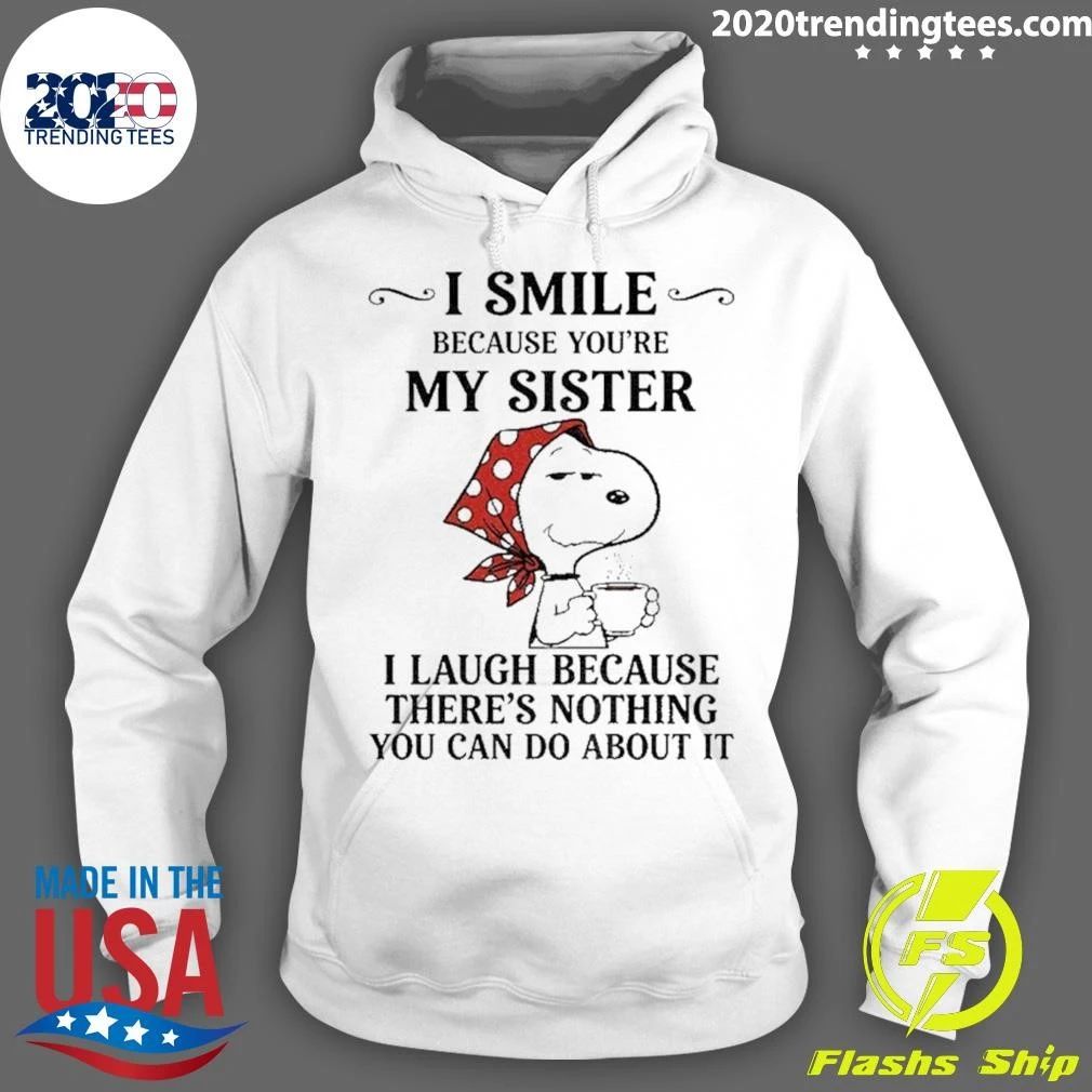 I Smile Because You’re My Sister I Laugh Because There’s Shirt