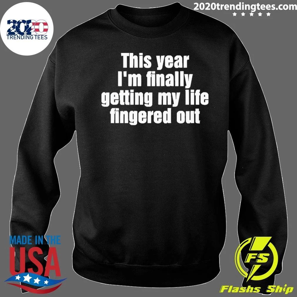 This Year I’m Finally Getting My Life Fingered Out Shirt