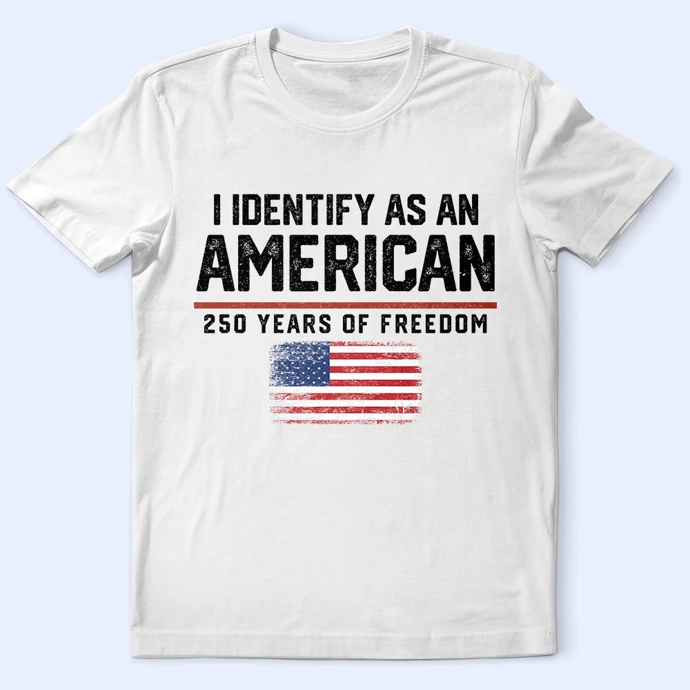 I Identify As An American 250 Years Of Freedom - T Shirt