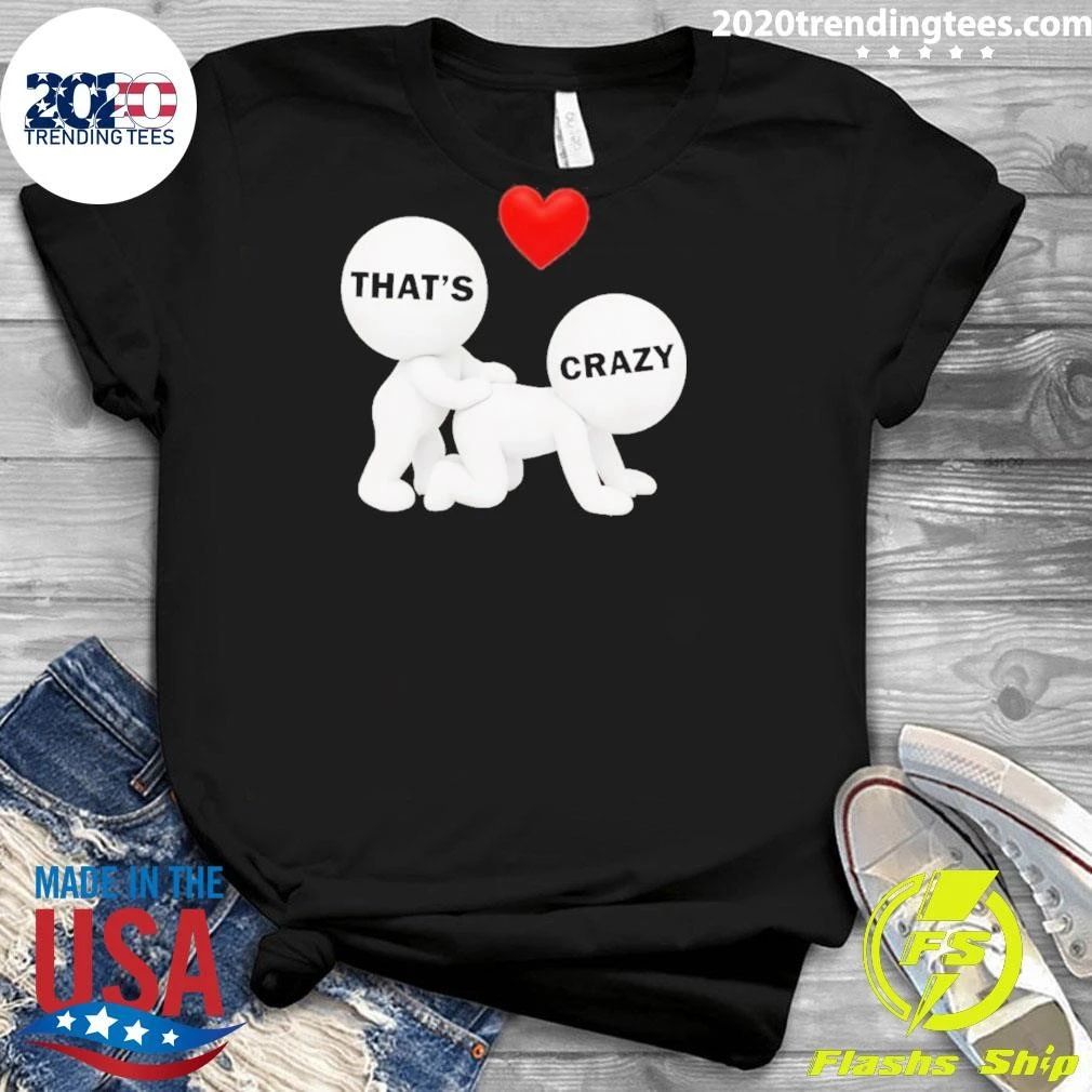 That’s Crazy Meme Shirt