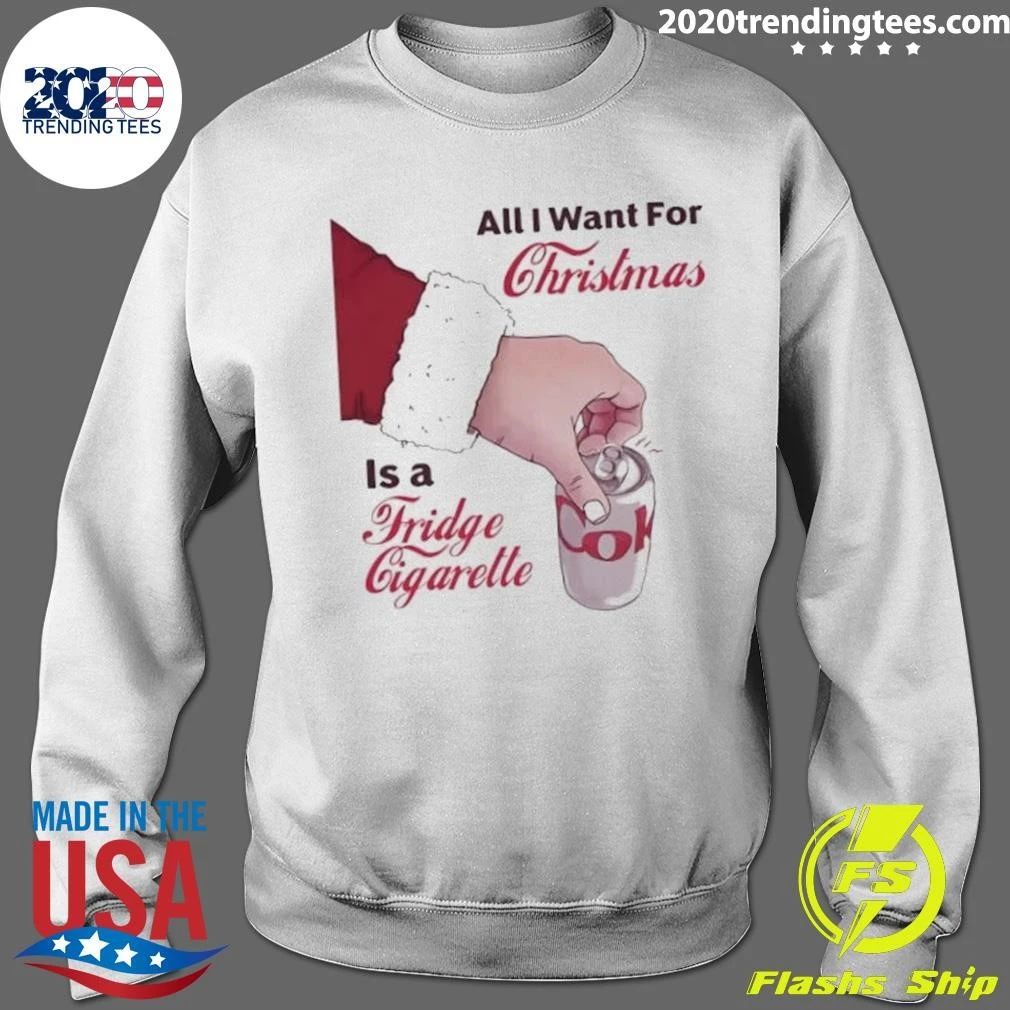 All I Want for Christmas Is a Fridge Cigarette Shirt