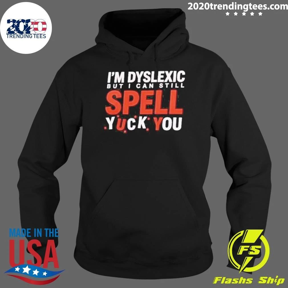 I’m Dyslexic But I Can Still Spell Yuck You Shirt