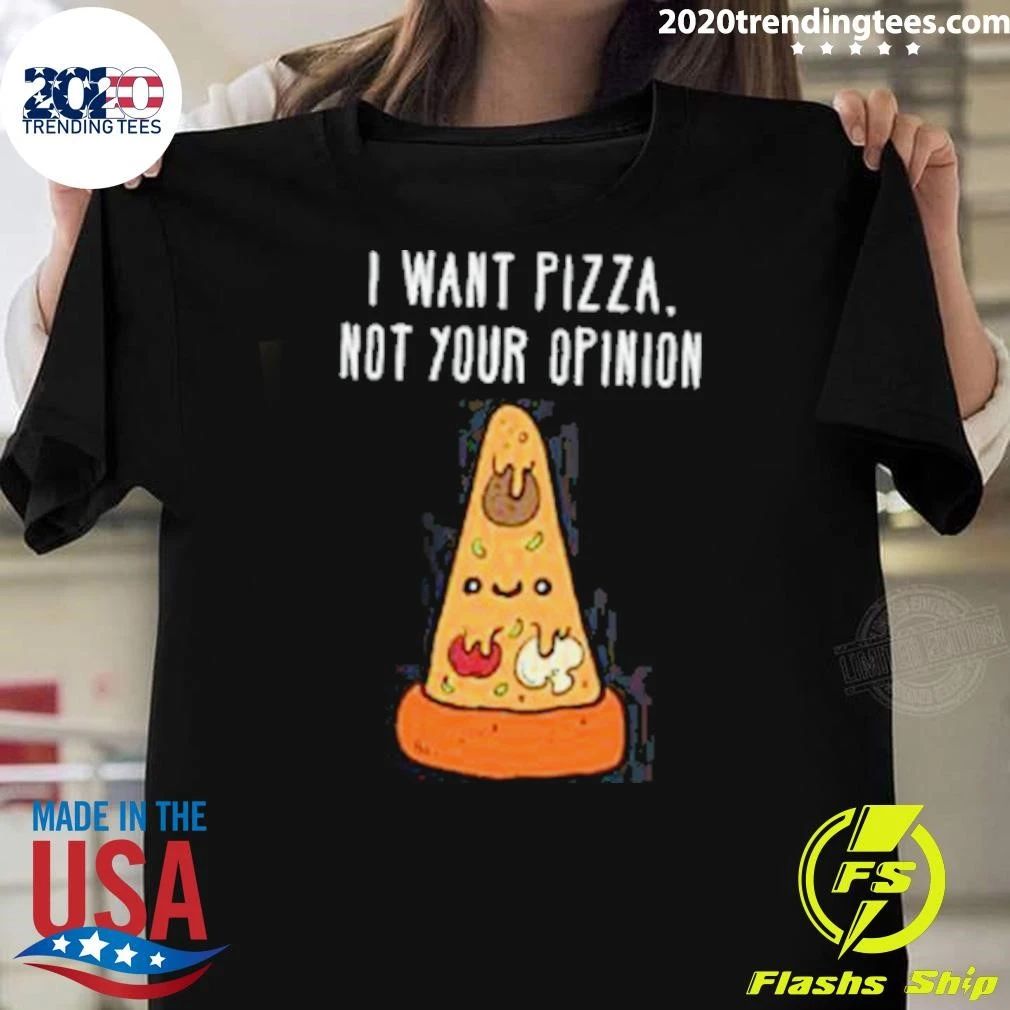 I Want Pizza, Not Your Opinion Shirt