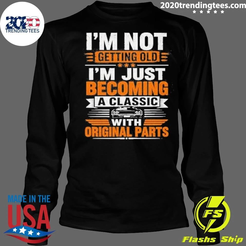I’m Not Getting Olde I’m Just Becoming A Classic With Original Parts Shirt
