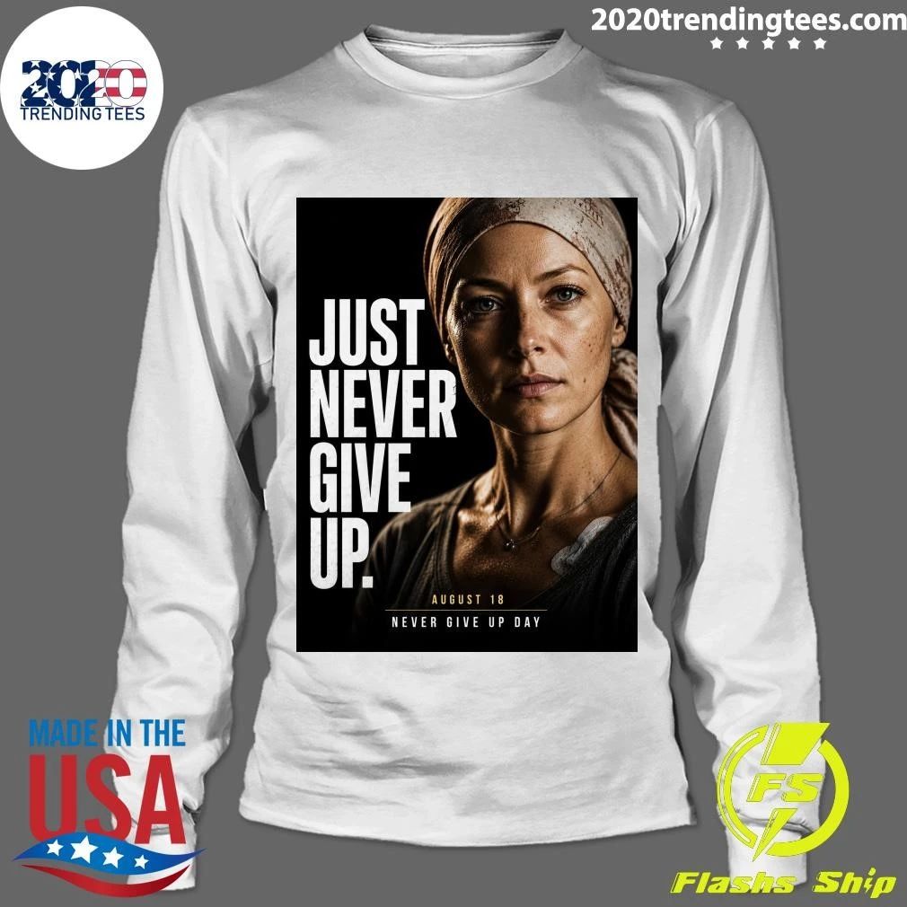 Just Never Give Up August 18 Never Give Up Day Shirt