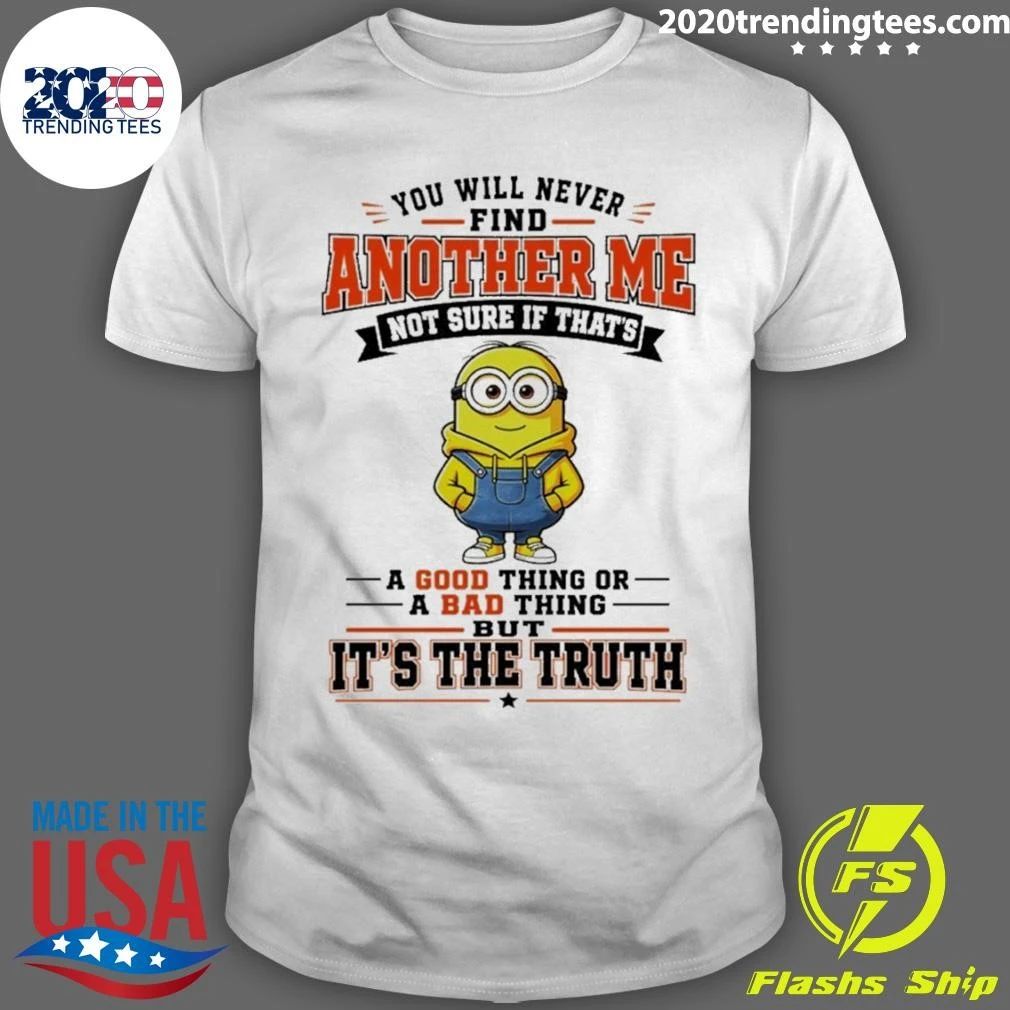 Minion You Will Never Find Another Me Not Sure If That’s A Good Shirt