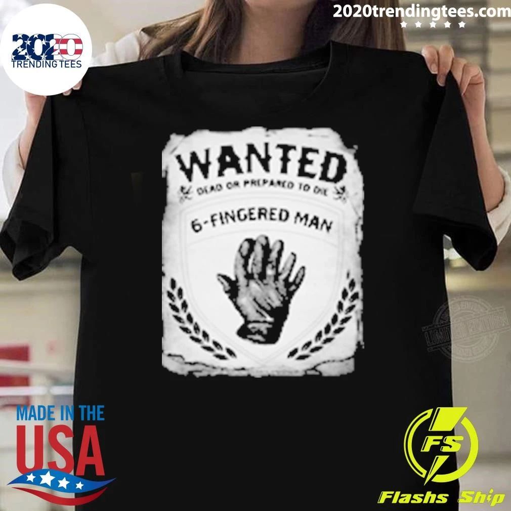 Wanted Dead Or Prepared To De 6-Fingered Man Shirt