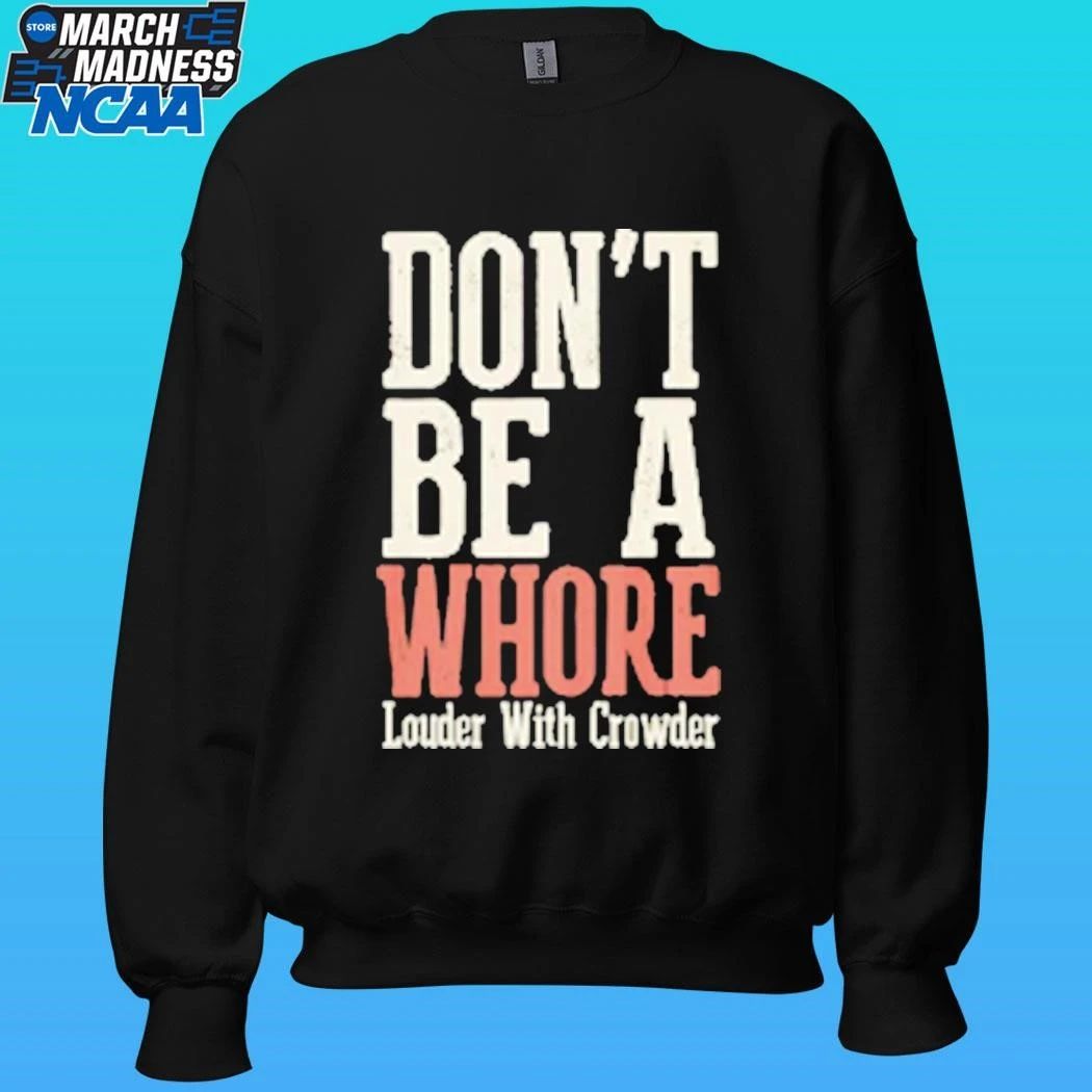 Don’t Be A Whore Lwc Louder With Crowder Shirt