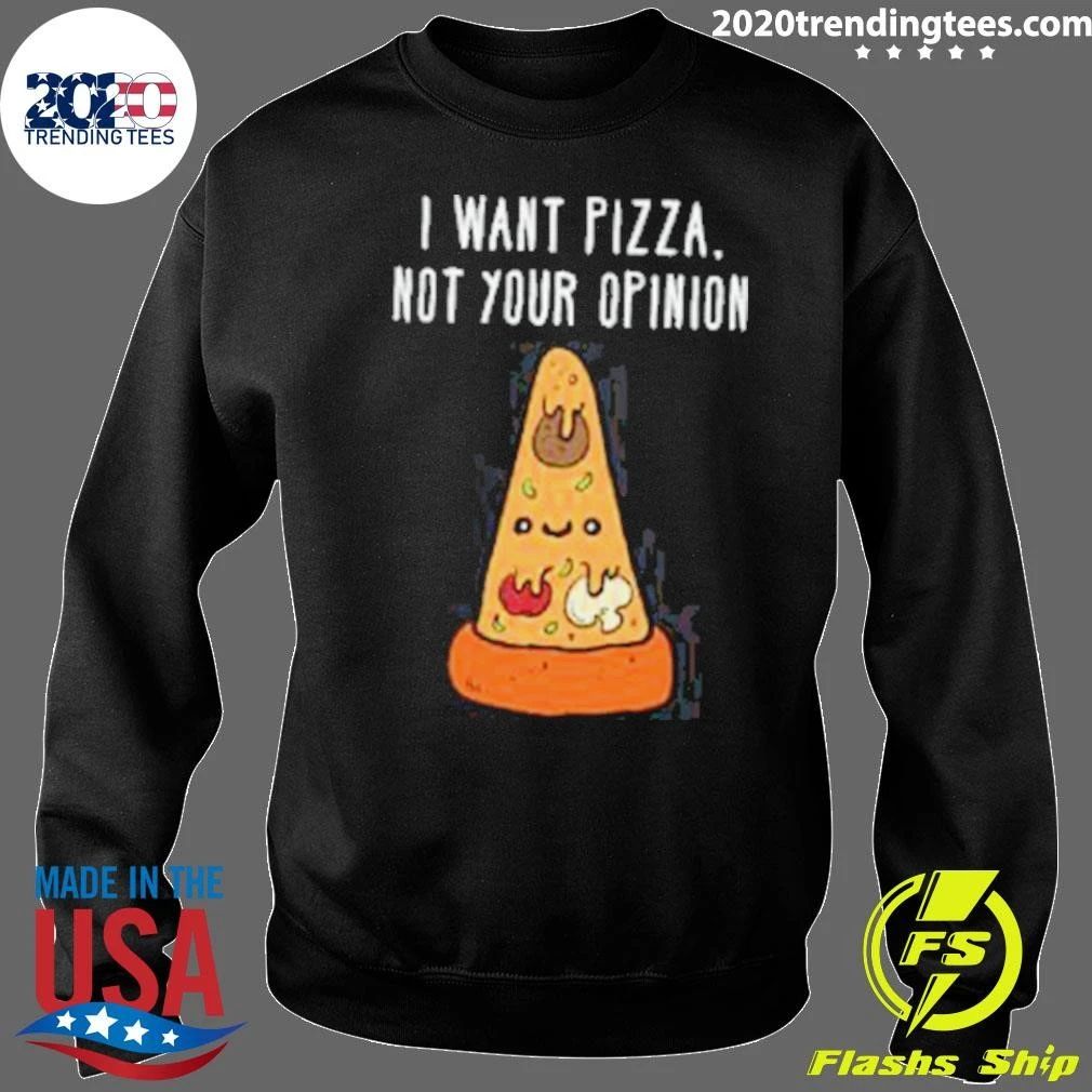 I Want Pizza, Not Your Opinion Shirt