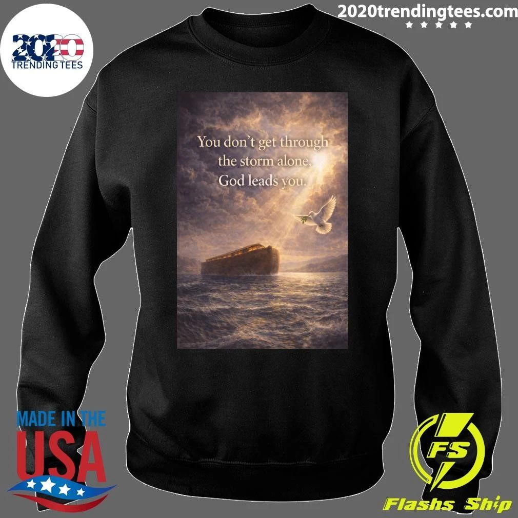 You Don’t Get Through The Storm Alone, God Leads You Shirt