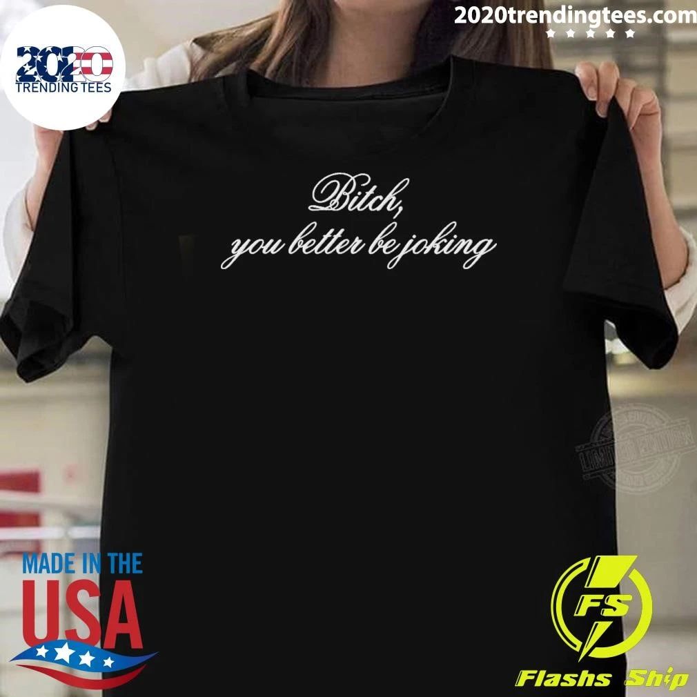 Euphoria Embroidered Bitch, You Better Be Joking Shirt