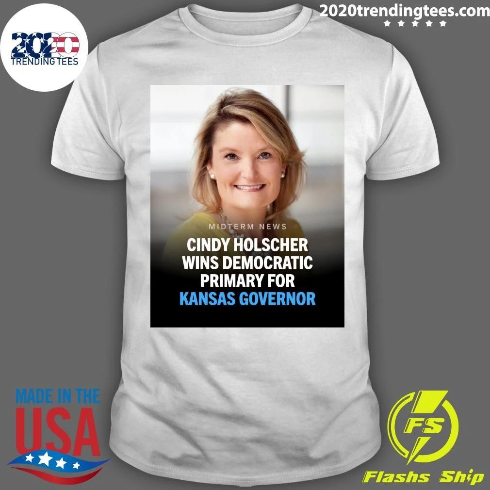 Cindy Holscher Has Won The Democratic Nomination For Kansas Governor Shirt