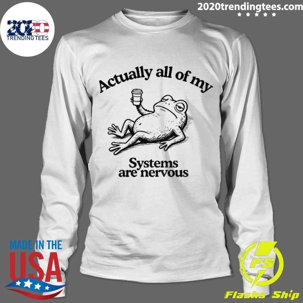Frog Actually All Of My Systems Are Nervous Shirt