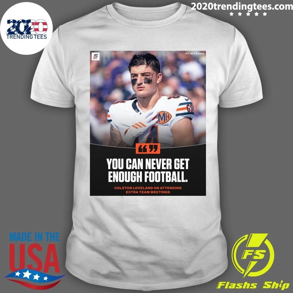 You Can Never Get Enough Football Colston Loveland On Attending Extra Team Meetings Shirt