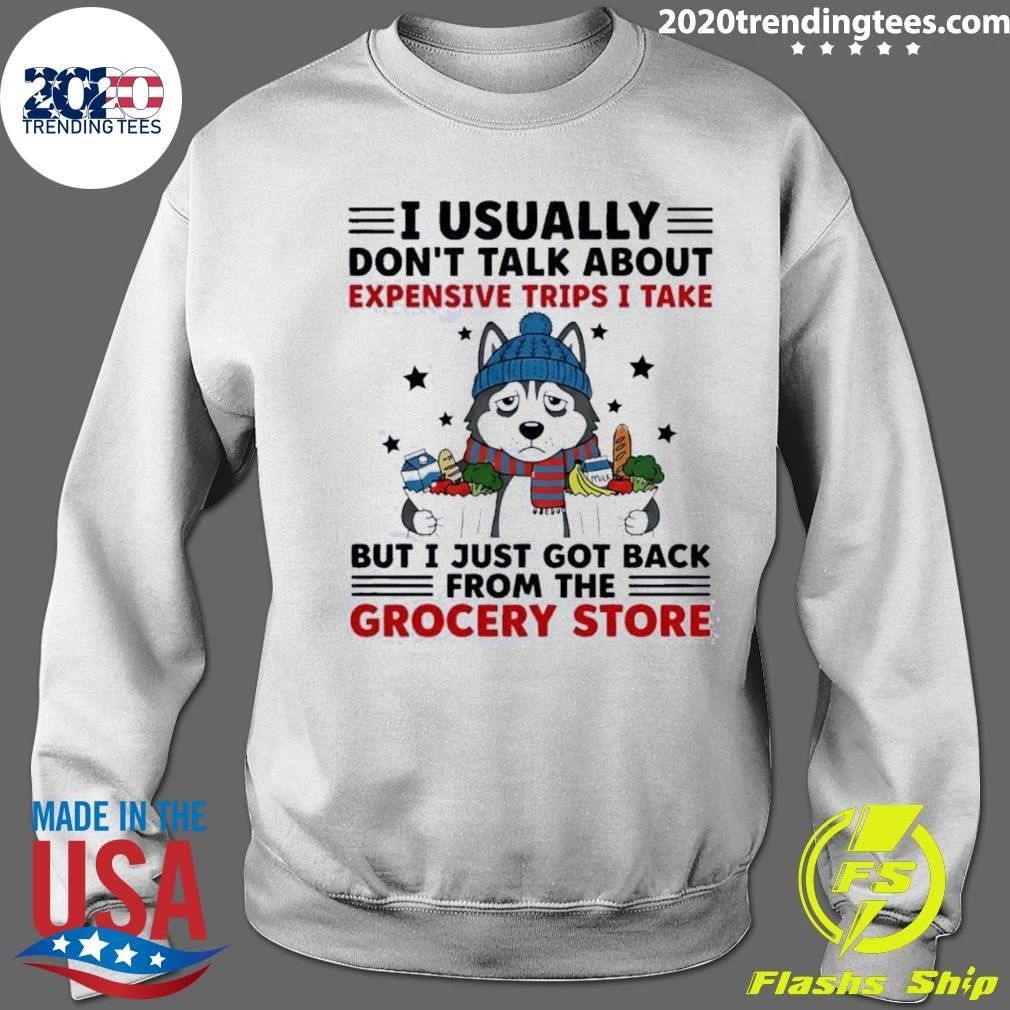 I Usually Don’t Talk About Expensive Trips but I Just Got Back From the Grocery Store Husky Shirt