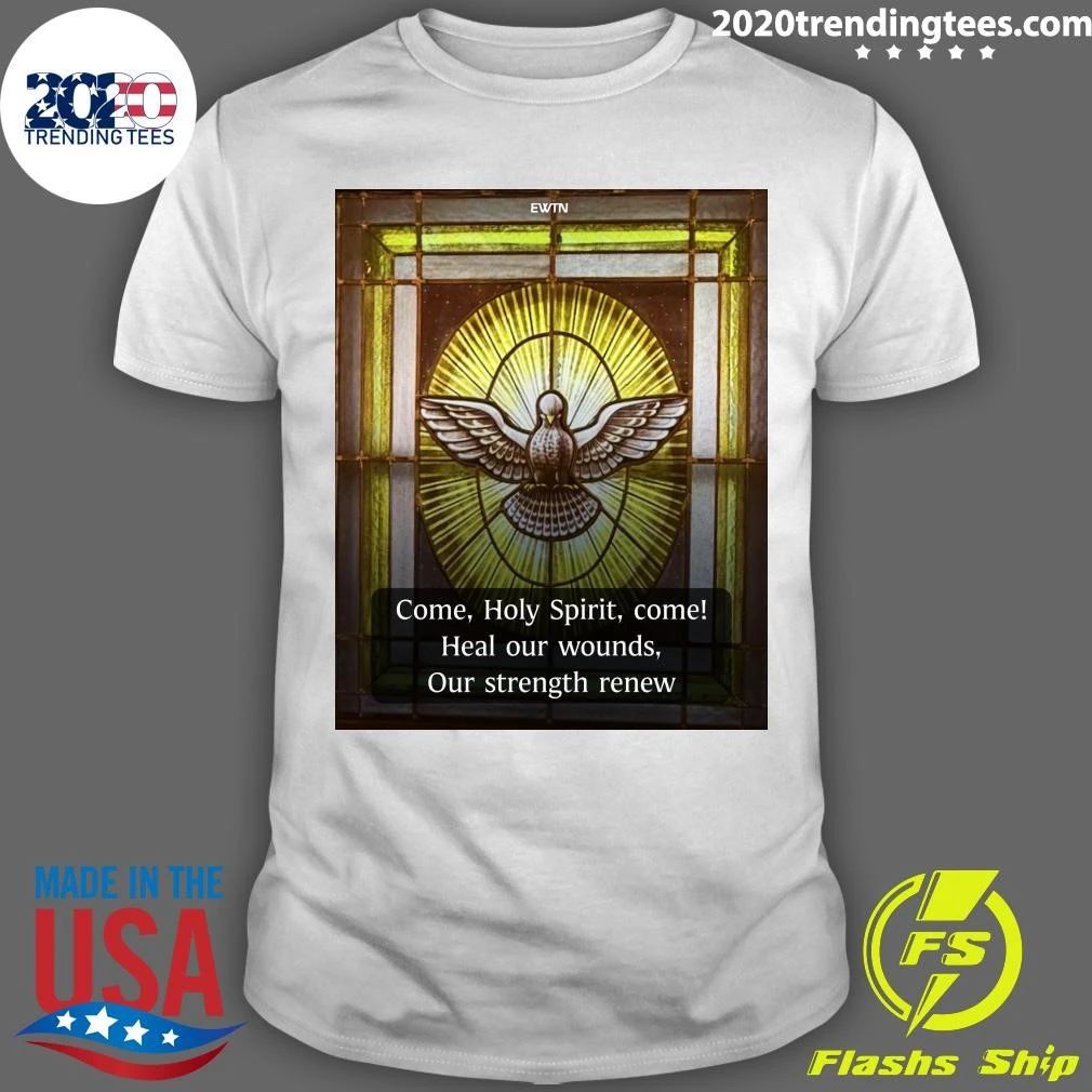 Come, Holy Spirit, Come Heal Our Wounds, Our Strength Renew Shirt