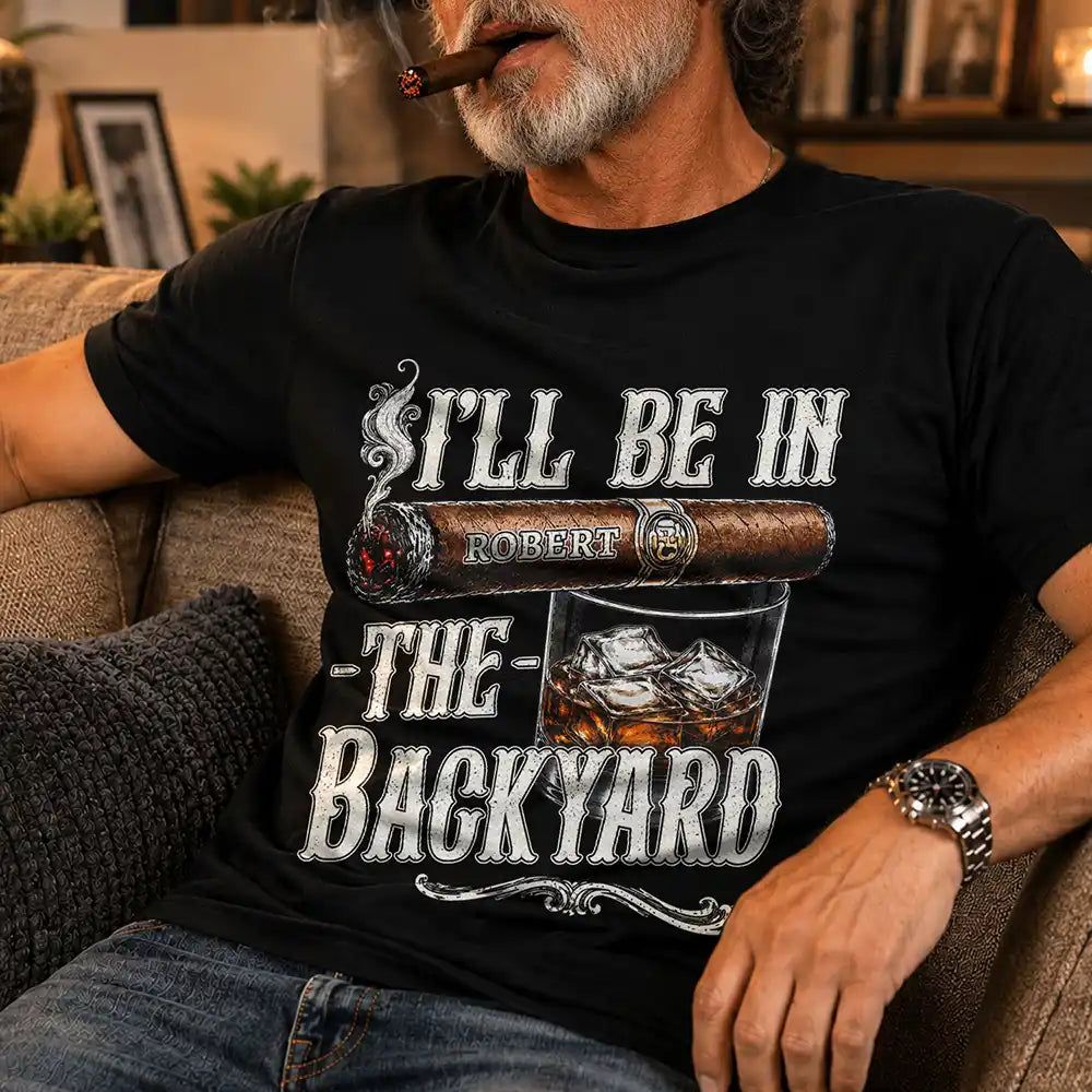 I'll Be In The Backyard - Personalized T Shirt