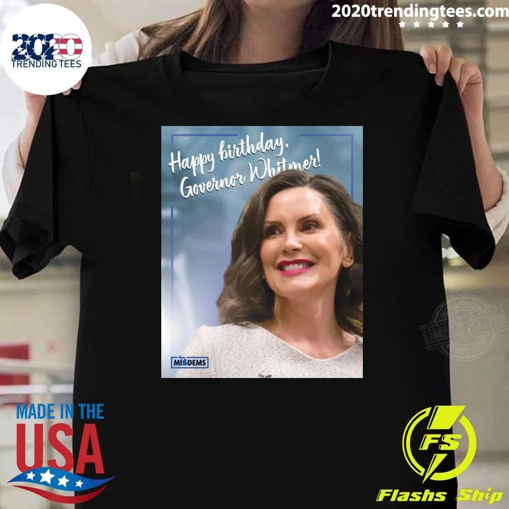 Happy Birthday to Michigan’s Champion, Gretchen Whitmer Shirt