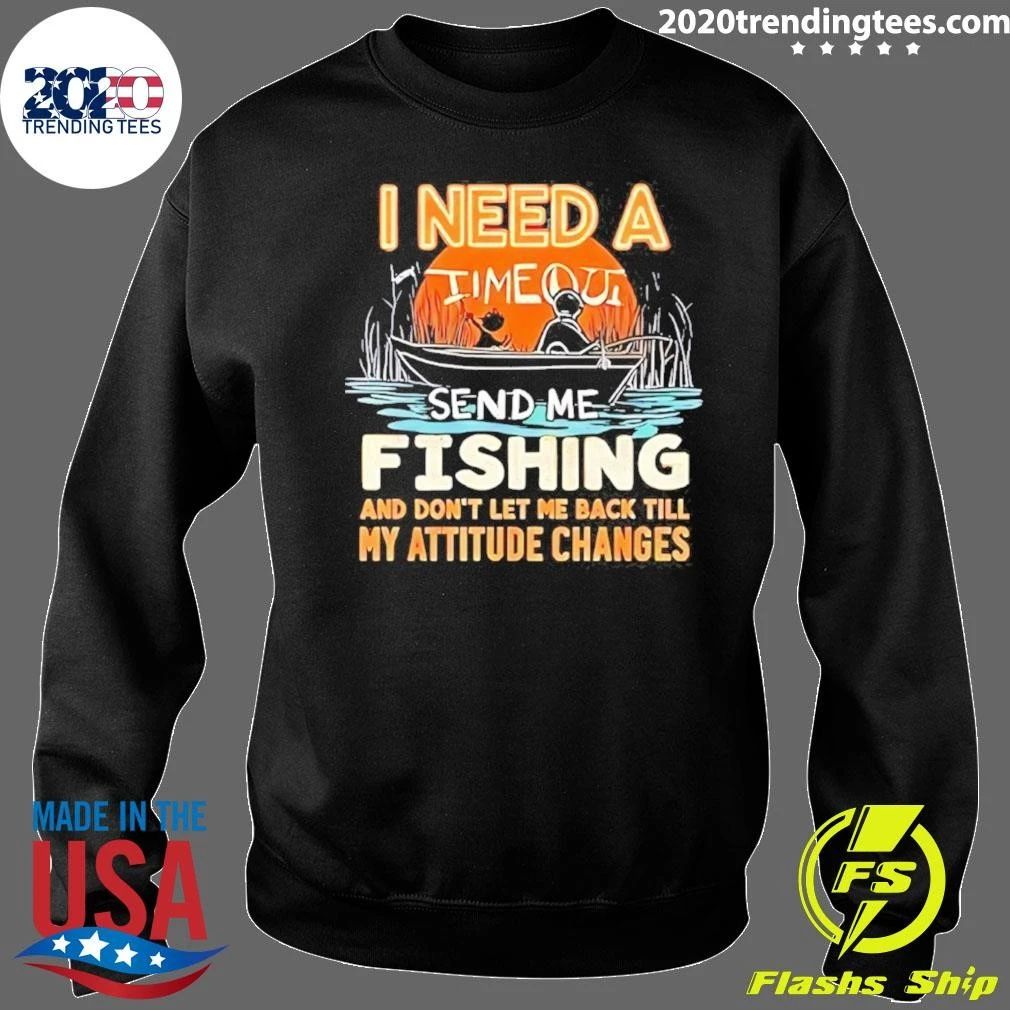 I Need A Time Out Send Me Fishing and Don’t Let Me Back Till My Attitude Changes Retro Shirt