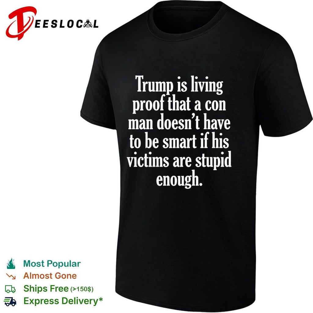 Trump Is Living Proof That a Con Man Doesn’t Have to Be Smart T-shirt