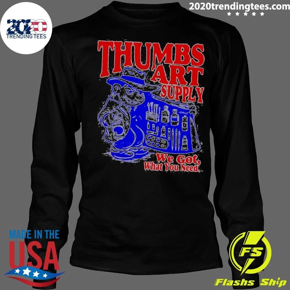 Thumbs Art Supply We Got What You Need Shirt