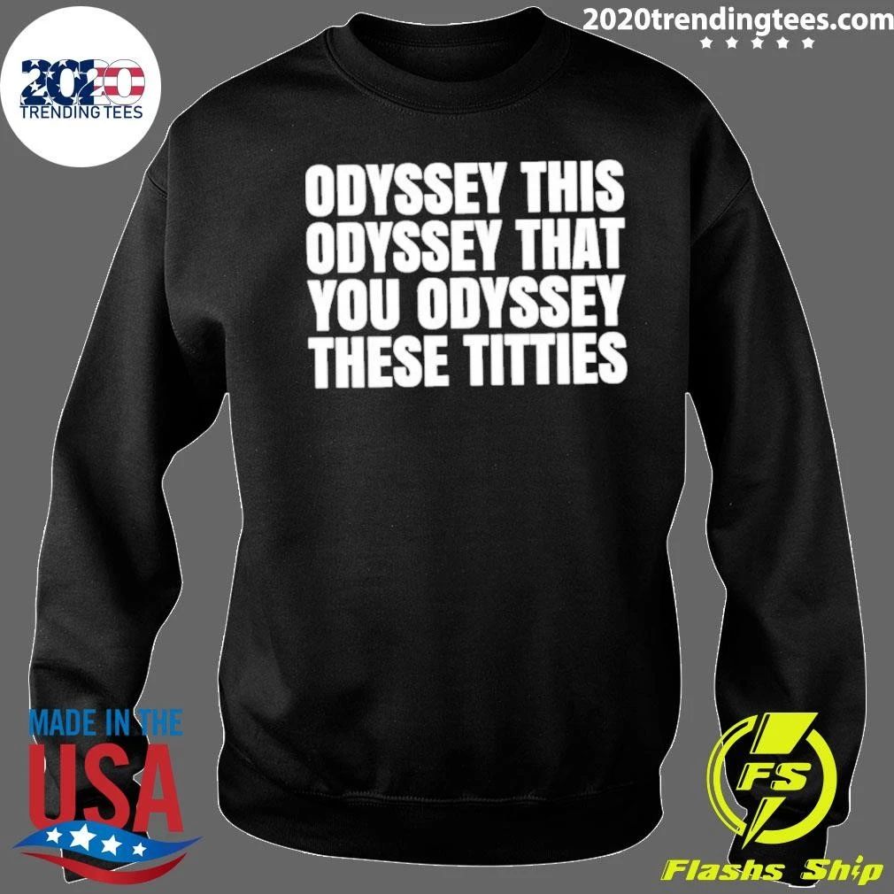 Odyssey This Odyssey That You Odyssey These Titties Shirt