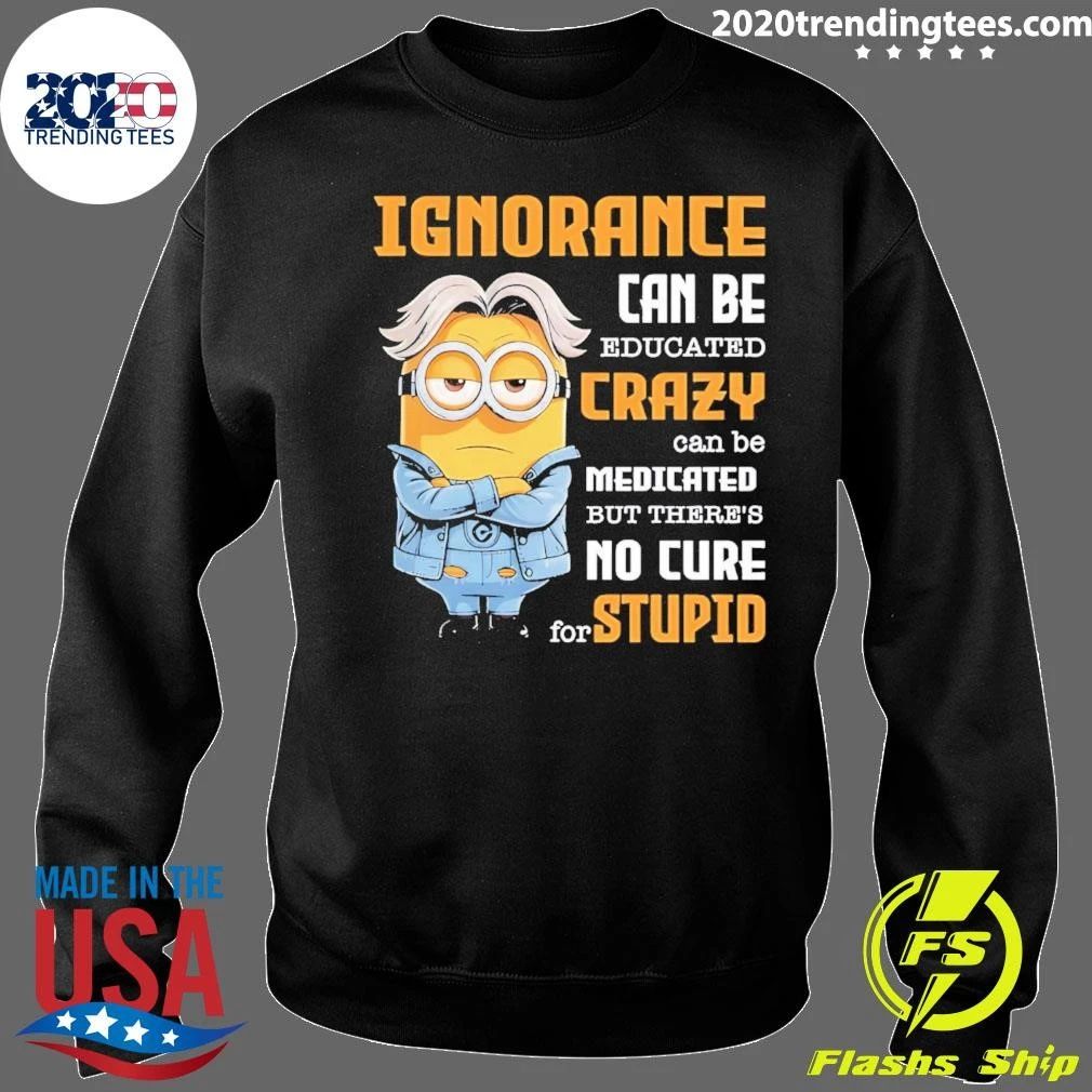 Minion Ignorance Can Be Educated Crazy Can Be Medicated Shirt