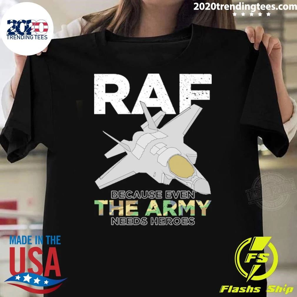 RAF Heroes Because Even the Army Needs Heroes Shirt