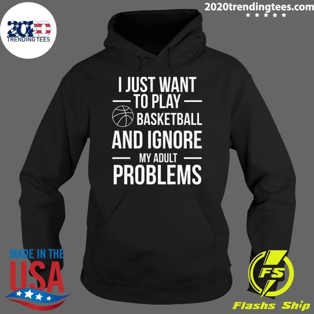 I Just Want To Play Basketball and Ignore My Adult Problems Shirt